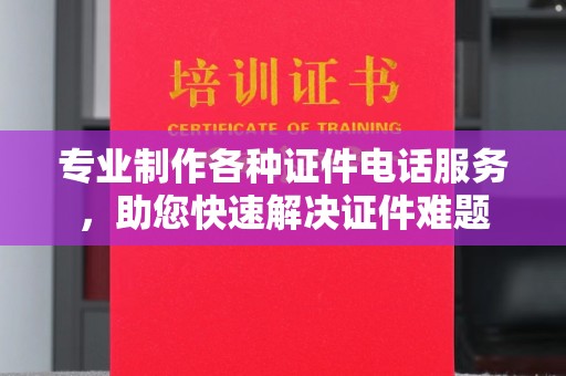 虞城专业制作各种证件电话服务，助您快速解决证件难题