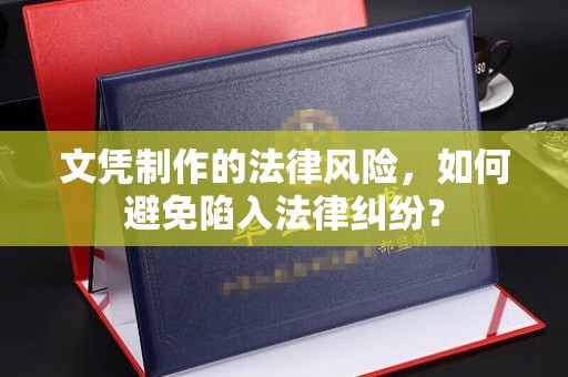 虞城文凭制作的法律风险，如何避免陷入法律纠纷？