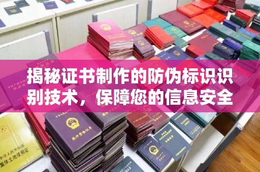 虞城揭秘证书制作的防伪标识识别技术，保障您的信息安全