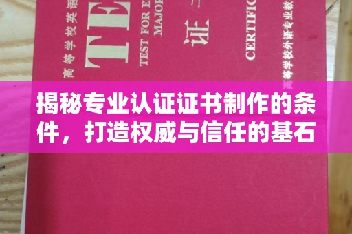 虞城揭秘专业认证证书制作的条件，打造权威与信任的基石