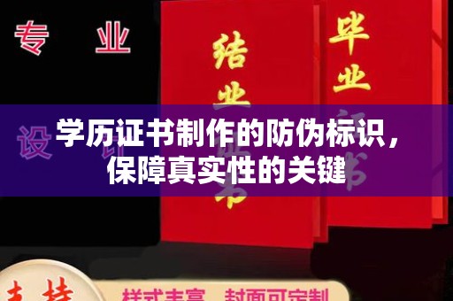 虞城学历证书制作的防伪标识，保障真实性的关键