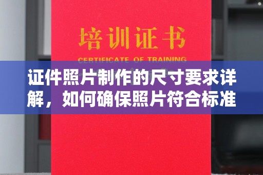 虞城证件照片制作的尺寸要求详解，如何确保照片符合标准