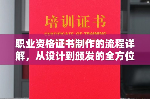虞城职业资格证书制作的流程详解，从设计到颁发的全方位指南